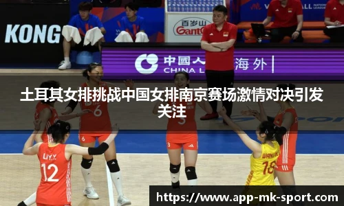 土耳其女排挑战中国女排南京赛场激情对决引发关注