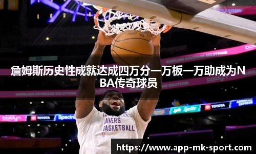 詹姆斯历史性成就达成四万分一万板一万助成为NBA传奇球员