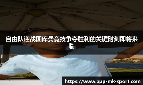 自由队迎战图库曼竞技争夺胜利的关键时刻即将来临