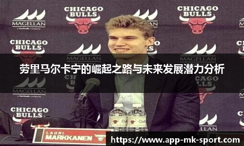 劳里马尔卡宁的崛起之路与未来发展潜力分析