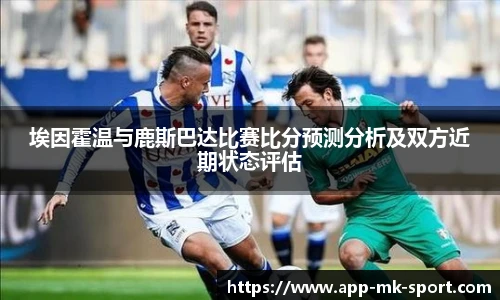 埃因霍温与鹿斯巴达比赛比分预测分析及双方近期状态评估